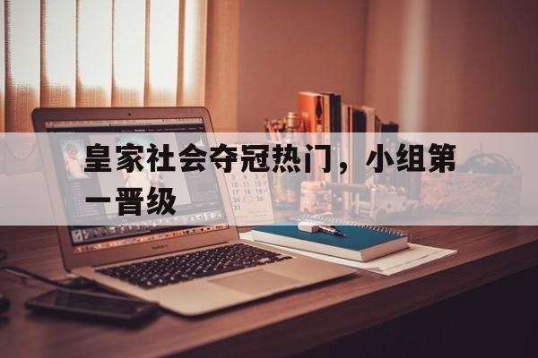 皇家社会夺冠热门，小组第一晋级